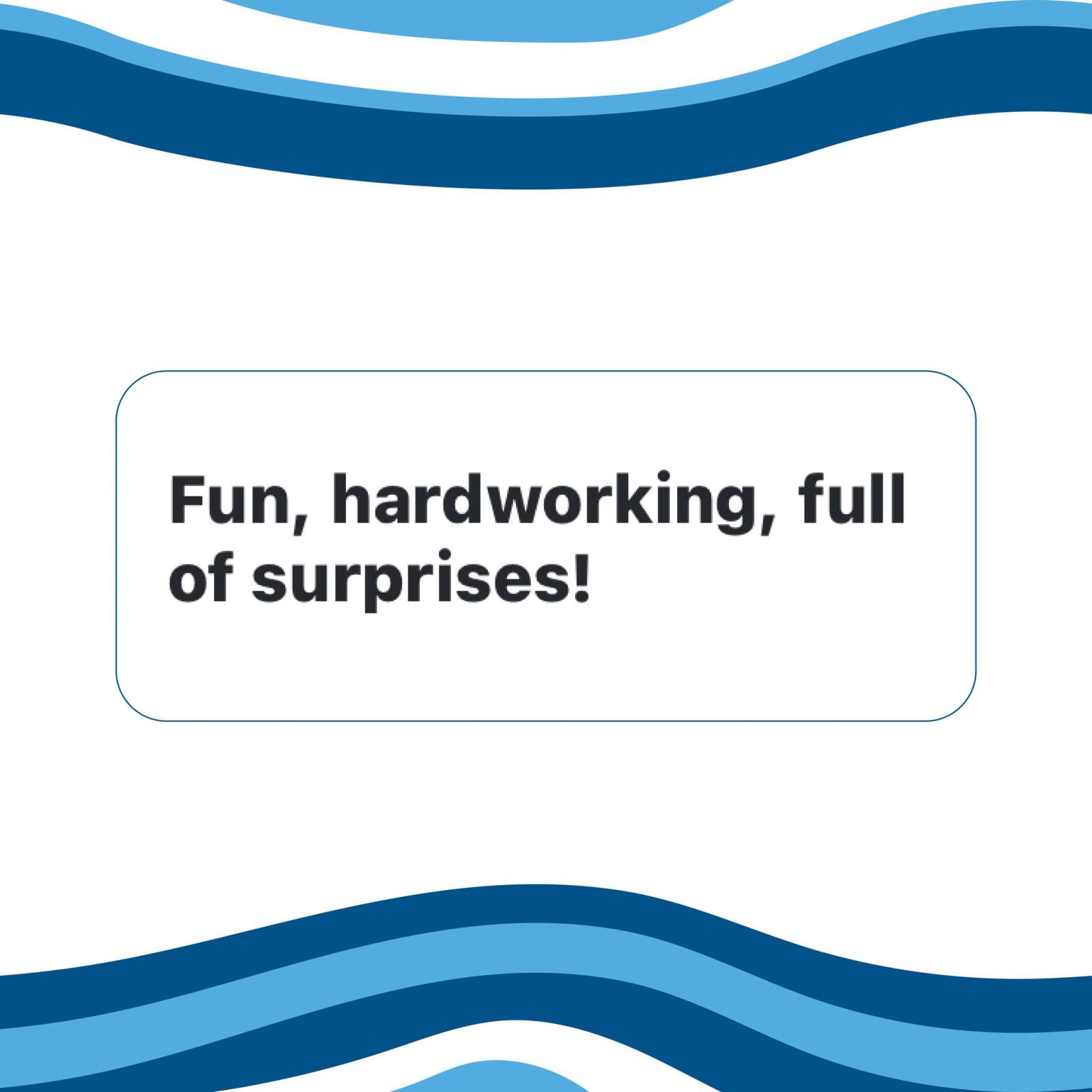 Blue wavy lines, text: Fun, hardworking, full of surprises!
